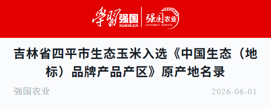 吉林省四平市生态玉米入选《中国生态（地标）品牌产品产区》原产地名录